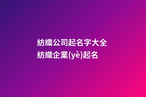 紡織公司起名字大全 紡織企業(yè)起名